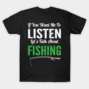 If You Want Me To Listen Lets Talk About Fishing Funny Fisherman Gift T-Shirt